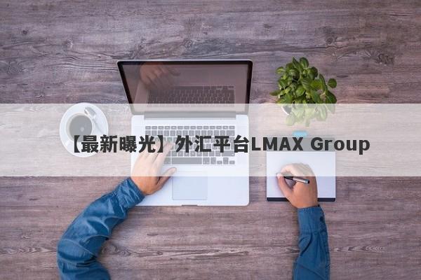 【最新曝光】外汇平台LMAX Group
-第1张图片-要懂汇圈网