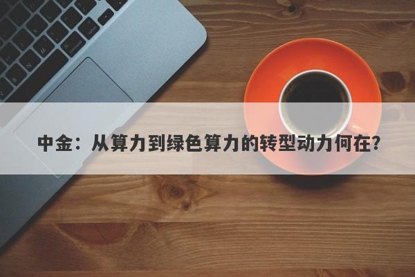 中金：从算力到绿色算力的转型动力何在？-第1张图片-要懂汇圈网