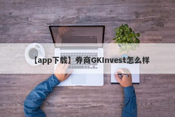 【app下载】券商GKInvest怎么样
-第1张图片-要懂汇圈网