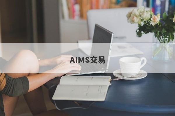 AIMS交易-第1张图片-要懂汇圈网