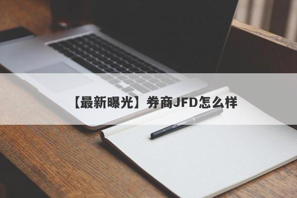 【最新曝光】券商JFD怎么样
-第1张图片-要懂汇圈网