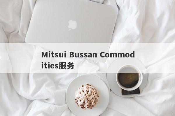 Mitsui Bussan Commodities服务-第1张图片-要懂汇圈网