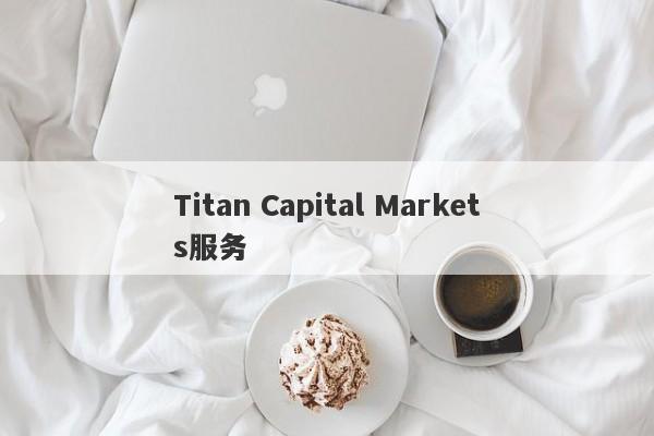 Titan Capital Markets服务-第1张图片-要懂汇圈网