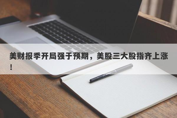 美财报季开局强于预期，美股三大股指齐上涨！-第1张图片-要懂汇圈网