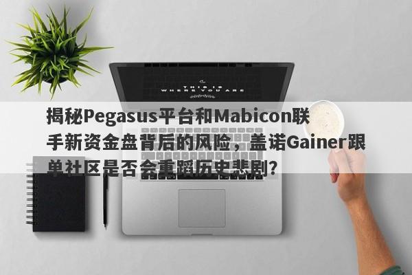 揭秘Pegasus平台和Mabicon联手新资金盘背后的风险，盖诺Gainer跟单社区是否会重蹈历史悲剧？-第1张图片-要懂汇圈网