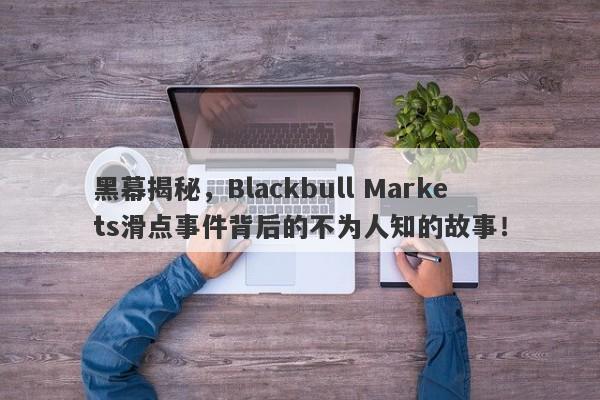 黑幕揭秘，Blackbull Markets滑点事件背后的不为人知的故事！-第1张图片-要懂汇圈网