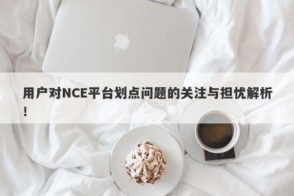 用户对NCE平台划点问题的关注与担忧解析！-第1张图片-要懂汇圈网