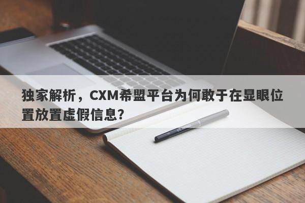 独家解析，CXM希盟平台为何敢于在显眼位置放置虚假信息？-第1张图片-要懂汇圈网