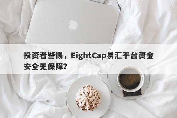 投资者警惕，EightCap易汇平台资金安全无保障？-第1张图片-要懂汇圈网