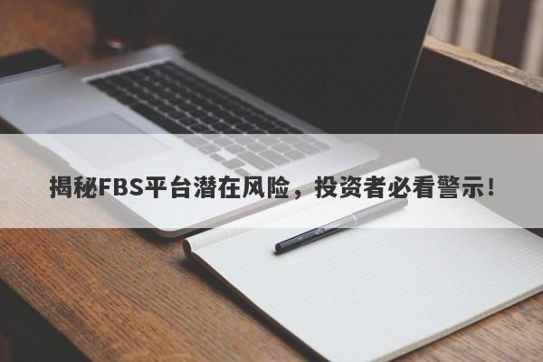 揭秘FBS平台潜在风险，投资者必看警示！-第1张图片-要懂汇圈网