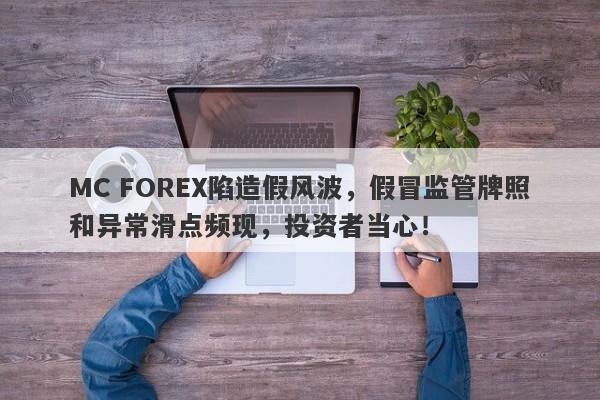 MC FOREX陷造假风波，假冒监管牌照和异常滑点频现，投资者当心！-第1张图片-要懂汇圈网