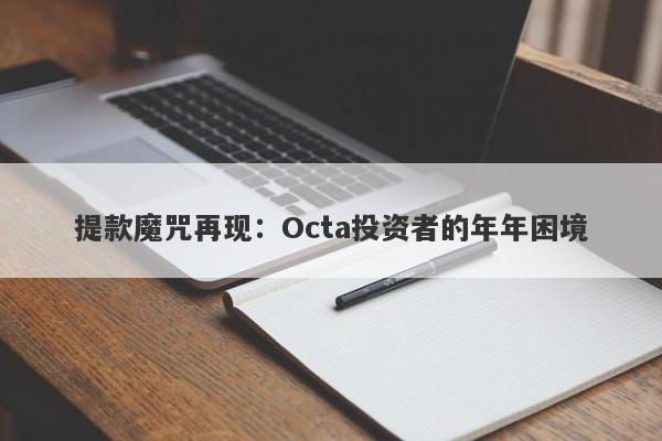 提款魔咒再现：Octa投资者的年年困境-第1张图片-要懂汇圈网