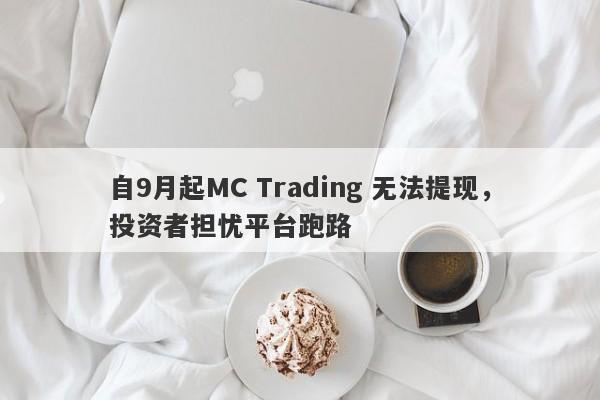 自9月起MC Trading 无法提现，投资者担忧平台跑路-第1张图片-要懂汇圈网