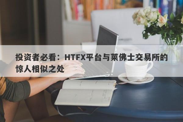 投资者必看：HTFX平台与莱佛士交易所的惊人相似之处-第1张图片-要懂汇圈网