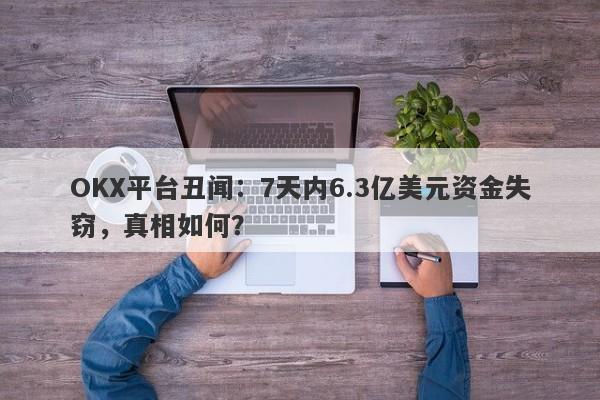 OKX平台丑闻：7天内6.3亿美元资金失窃，真相如何？-第1张图片-要懂汇圈网